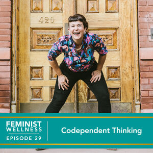 Feminist Wellness with Victoria Albina | Codependent Thinking
