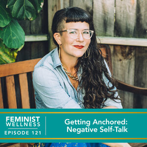 Feminist Wellness with Victoria Albina | Getting Anchored: Negative Self-Talk