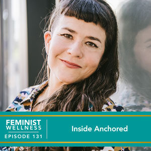 Feminist Wellness with Victoria Albina | Inside Anchored
