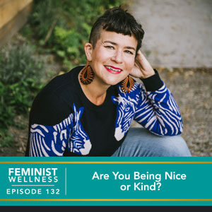Feminist Wellness with Victoria Albina | Are You Being Nice or Kind?