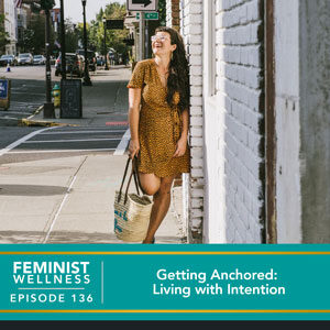 Feminist Wellness with Victoria Albina | Getting Anchored: Living with Intention
