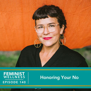 Feminist Wellness with Victoria Albina | Honoring Your No