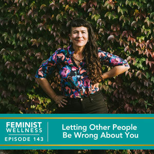 Feminist Wellness with Victoria Albina | Letting Other People Be Wrong About You