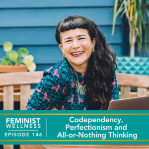 Feminist Wellness with Victoria Albina | Codependency, Perfectionism and All-or-Nothing Thinking