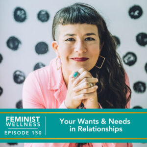 Feminist Wellness with Victoria Albina | Your Wants & Needs in Relationships