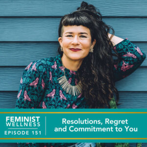 Feminist Wellness with Victoria Albina | Resolutions, Regret and Commitment to You