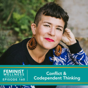 Feminist Wellness with Victoria Albina | Conflict & Codependent Thinking