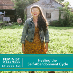 Feminist Wellness with Victoria Albina | Healing the Self-Abandonment Cycle