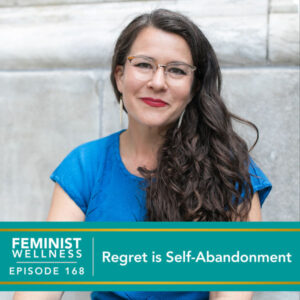 Feminist Wellness with Victoria Albina | Regret is Self-Abandonment