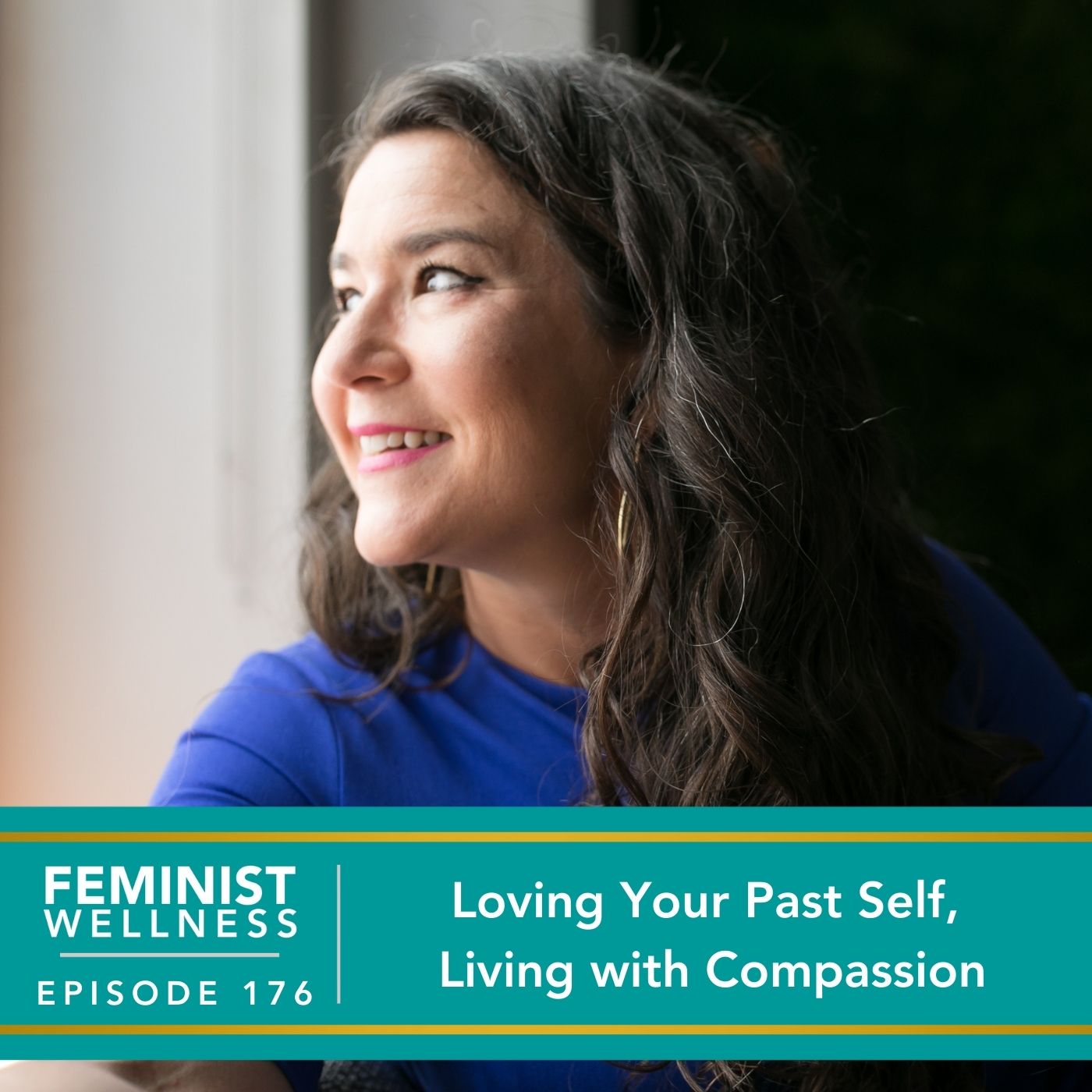 Feminist Wellness | Loving Your Past Self, Living with Compassion