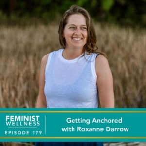 Feminist Wellness | Getting Anchored with Roxanne Darrow