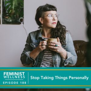 Feminist Wellness with Victoria Albina | Stop Taking Things Personally