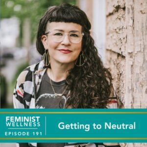 Feminist Wellness with Victoria Albina | Getting to Neutral