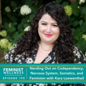 Feminist Wellness with Victoria Albina | Nerding Out on Codependency, Nervous System, Somatics, and Feminism with Kara Loewentheil