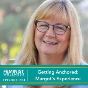 Feminist Wellness with Victoria Albina | Getting Anchored: Margot’s Experience