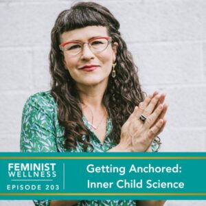 Feminist Wellness with Victoria Albina | Getting Anchored: Inner Child Science