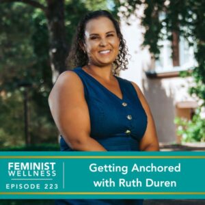 Feminist Wellness with Victoria Albina | 
 Getting Anchored with Ruth Duren