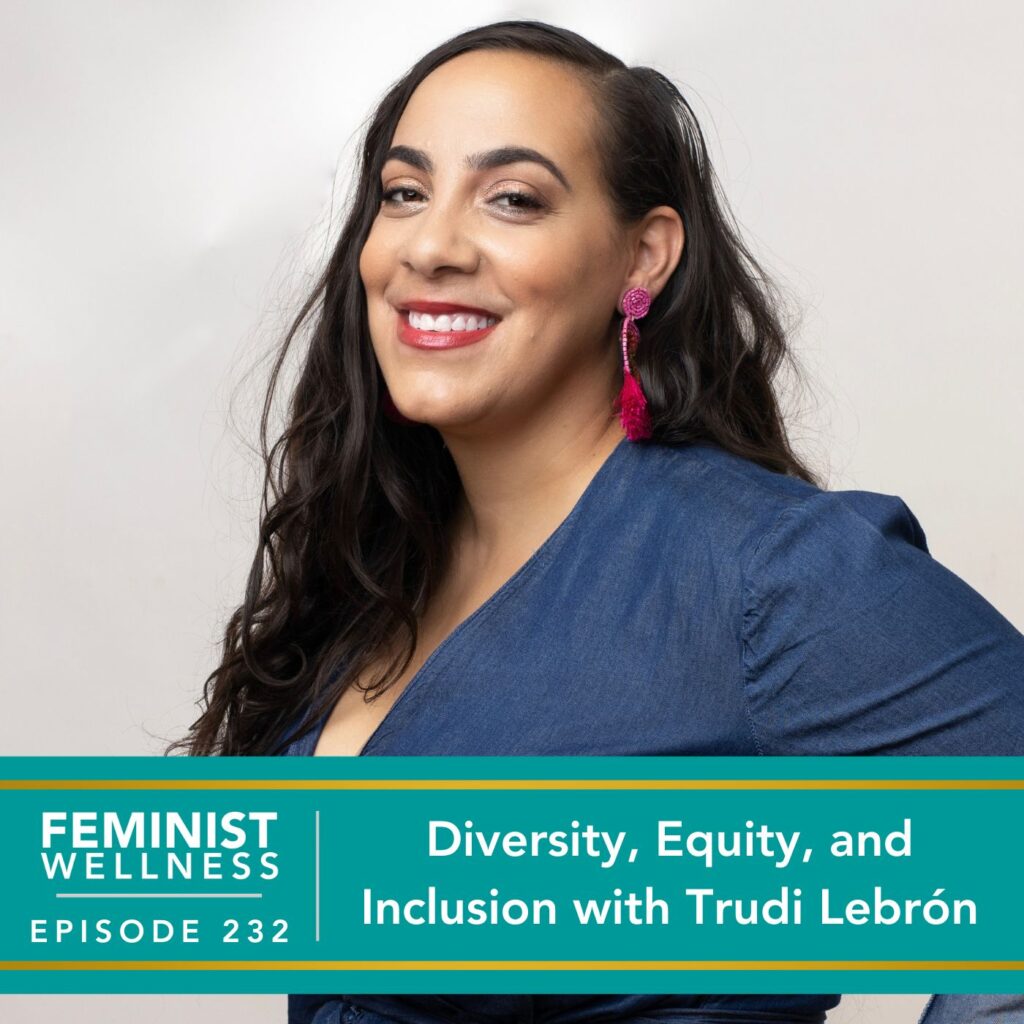 Feminist Wellness with Victoria Albina | Diversity, Equity, and Inclusion with Trudi Lebrón
