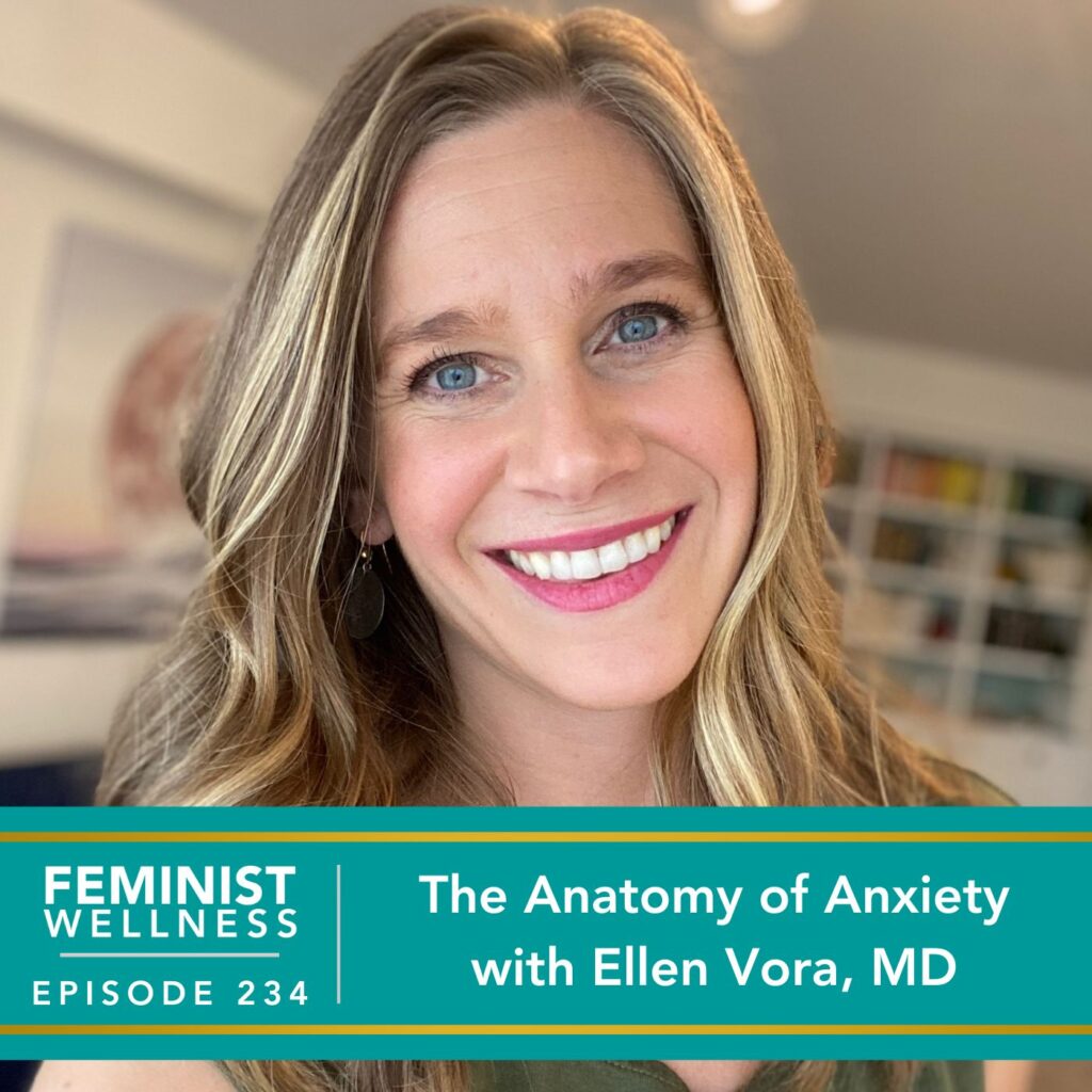 Feminist Wellness with Victoria Albina | The Anatomy of Anxiety with Ellen Vora, MD