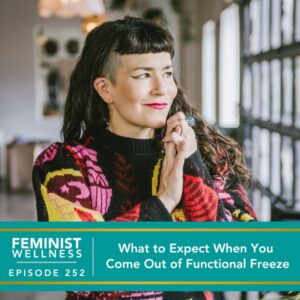 Feminist Wellness with Victoria Albina | What to Expect When You Come Out of Functional Freeze