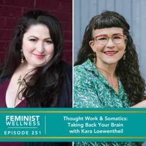 Feminist Wellness with Victoria Albina | Thought Work & Somatics: Taking Back Your Brain with Kara Loewentheil