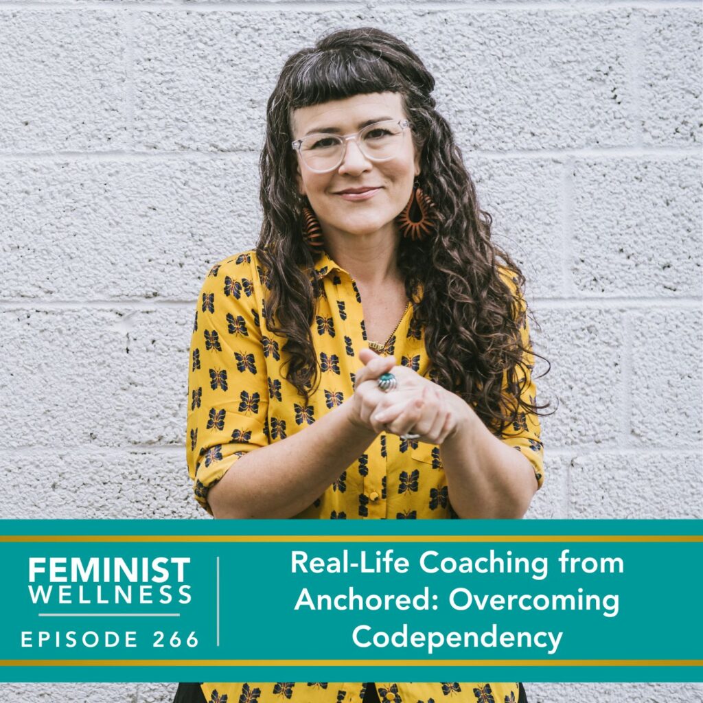 Feminist Wellness with Victoria Albina | Real-Life Coaching from Anchored: Overcoming Codependency