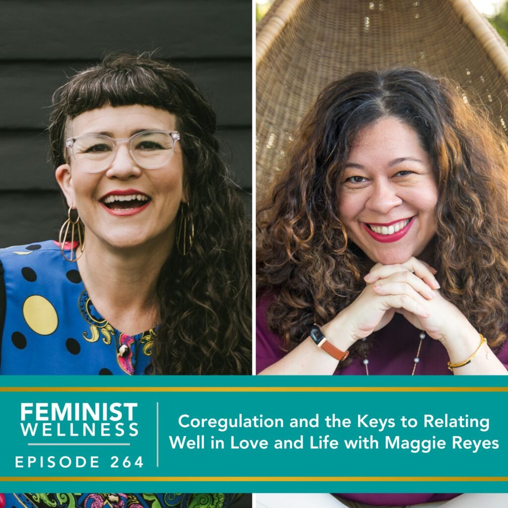 Feminist Wellness with Victoria Albina | Coregulation and the Keys to Relating Well in Love and Life with Maggie Reyes