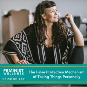 Feminist Wellness with Victoria Albina | The False Protective Mechanism of Taking Things Personally