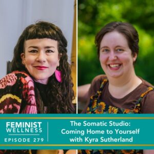 Feminist Wellness with Victoria Albina | The Somatic Studio: Coming Home to Yourself with Kyra Sutherland