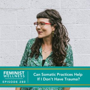Feminist Wellness with Victoria Albina | Can Somatic Practices Help If I Don’t Have Trauma?