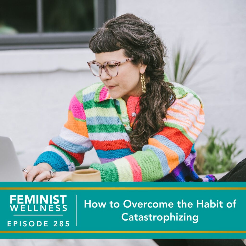 Feminist Wellness with Victoria Albina | How to Overcome the Habit of Catastrophizing