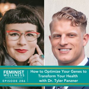 Feminist Wellness with Victoria Albina | How to Optimize Your Genes to Transform Your Health with Dr. Tyler Panzner