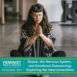 Feminist Wellness with Victoria Albina | Shame, the Nervous System, and Emotional Outsourcing: Exploring the Interconnections