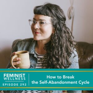 Feminist Wellness with Victoria Albina | How to Break the Self-Abandonment Cycle