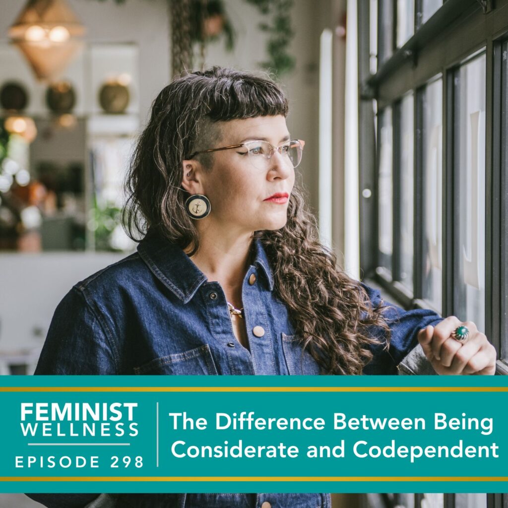 Feminist Wellness with Victoria Albina | The Difference Between Being Considerate and Codependent