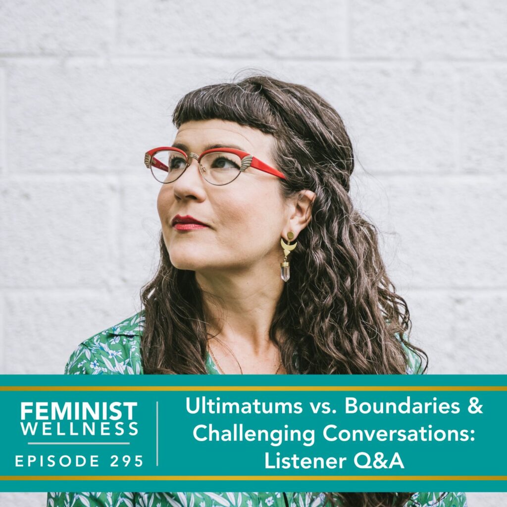 Feminist Wellness with Victoria Albina | Ultimatums vs. Boundaries & Challenging Conversations: Listener Q&A